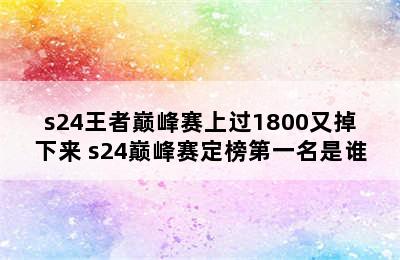 s24王者巅峰赛上过1800又掉下来 s24巅峰赛定榜第一名是谁